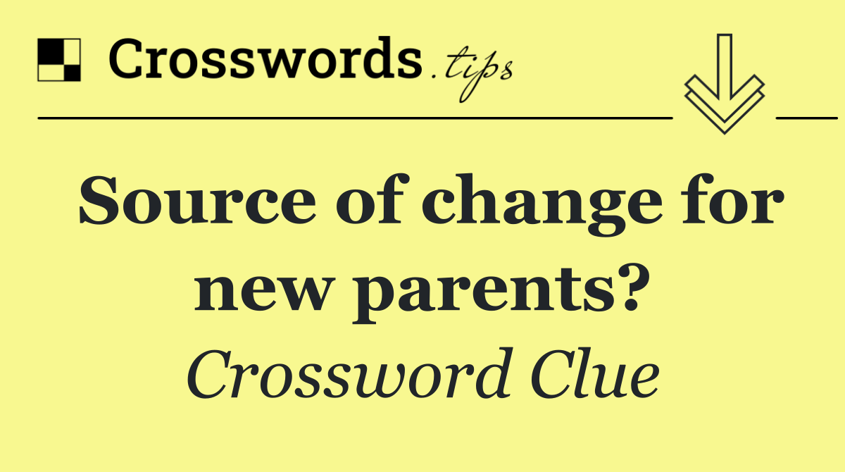 Source of change for new parents?