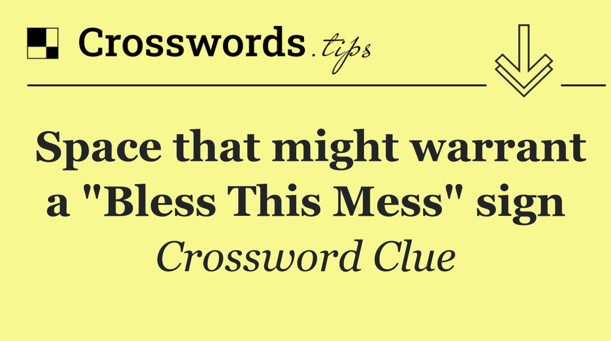 Space that might warrant a "Bless This Mess" sign