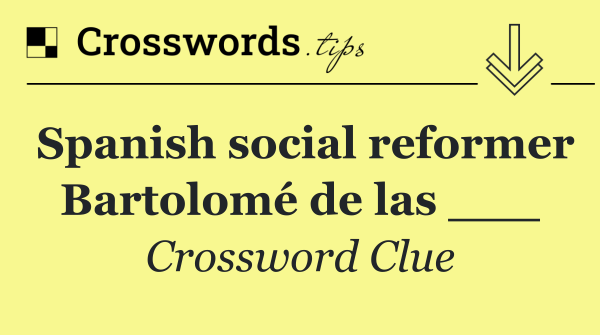 Spanish social reformer Bartolomé de las ___