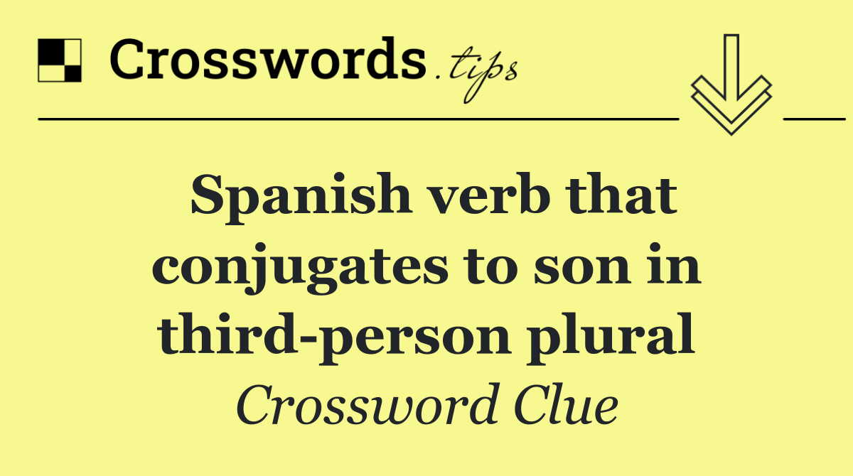 Spanish verb that conjugates to son in third person plural