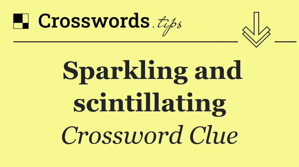 Sparkling and scintillating