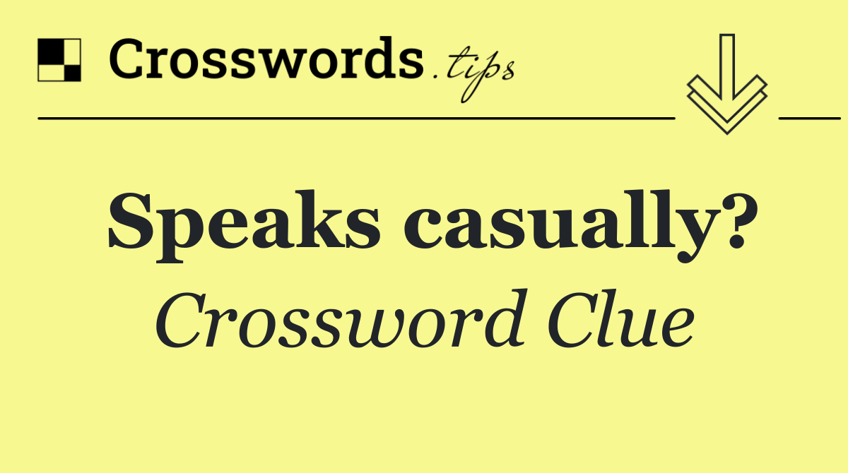 Speaks casually?