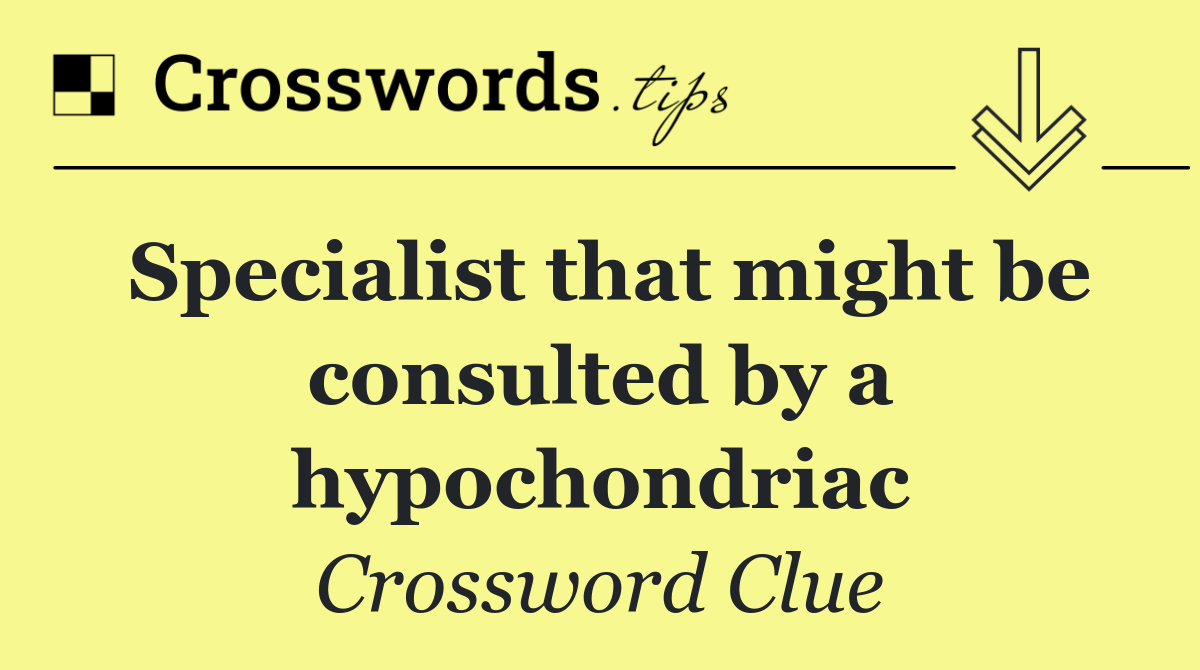 Specialist that might be consulted by a hypochondriac