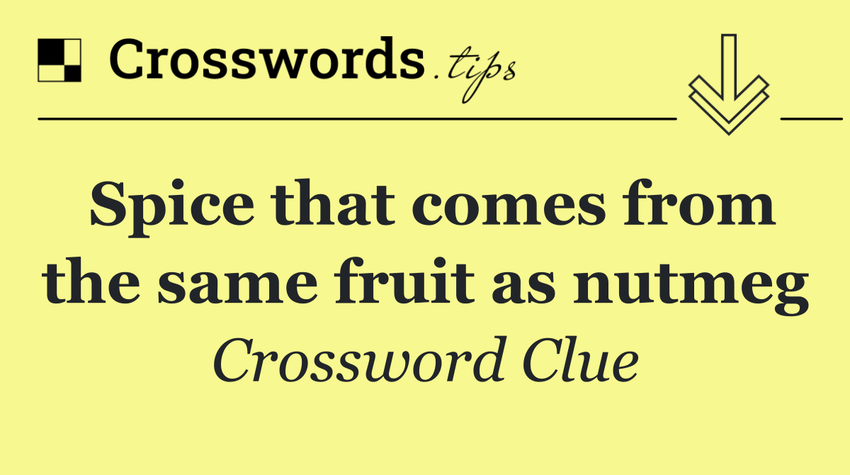Spice that comes from the same fruit as nutmeg