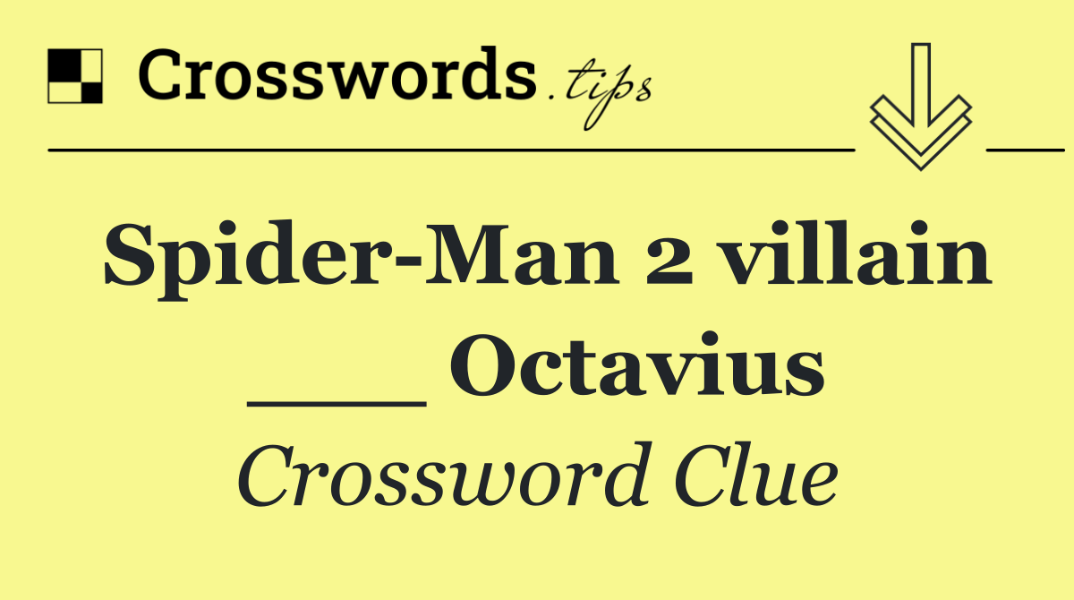 Spider Man 2 villain ___ Octavius