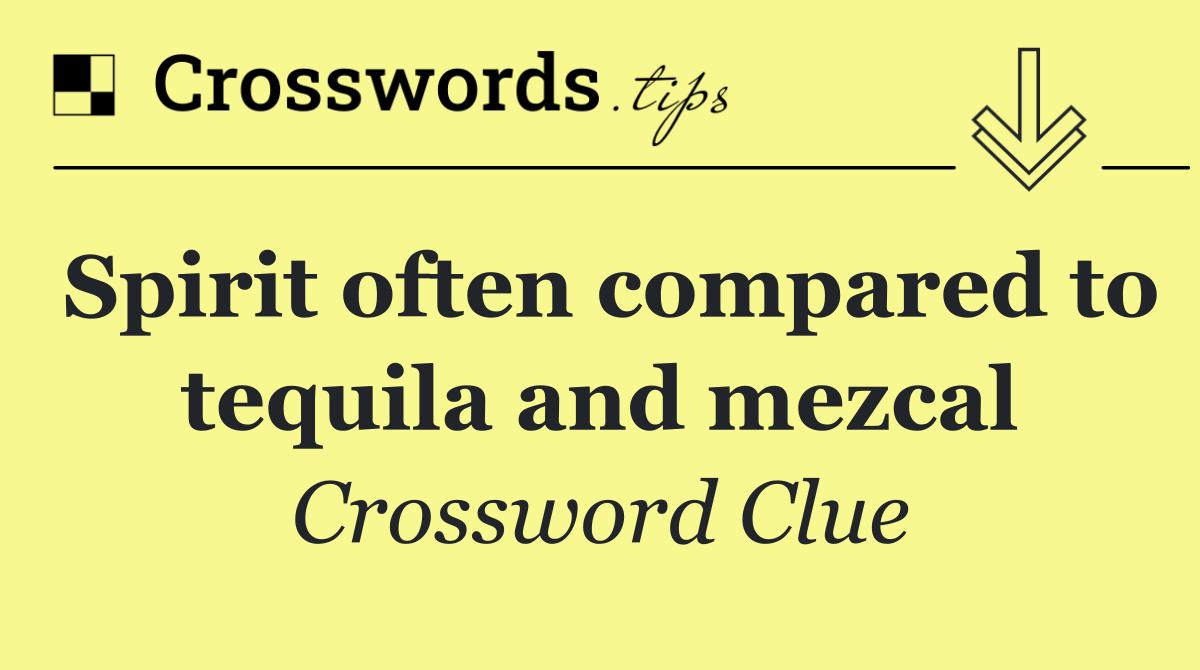 Spirit often compared to tequila and mezcal