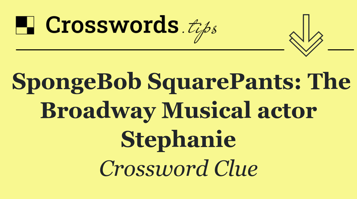 SpongeBob SquarePants: The Broadway Musical actor Stephanie