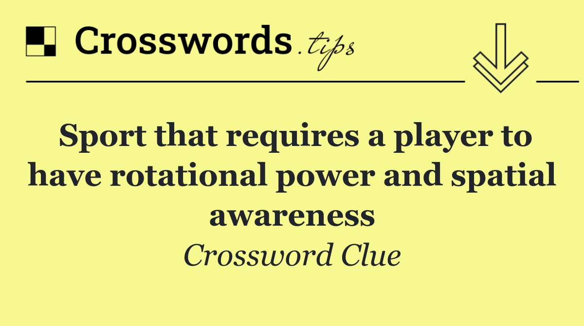 Sport that requires a player to have rotational power and spatial awareness