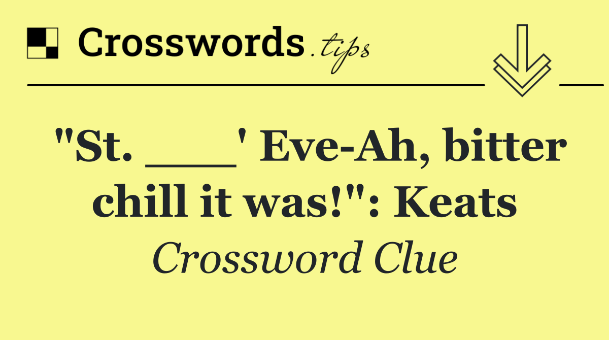 "St. ___' Eve Ah, bitter chill it was!": Keats
