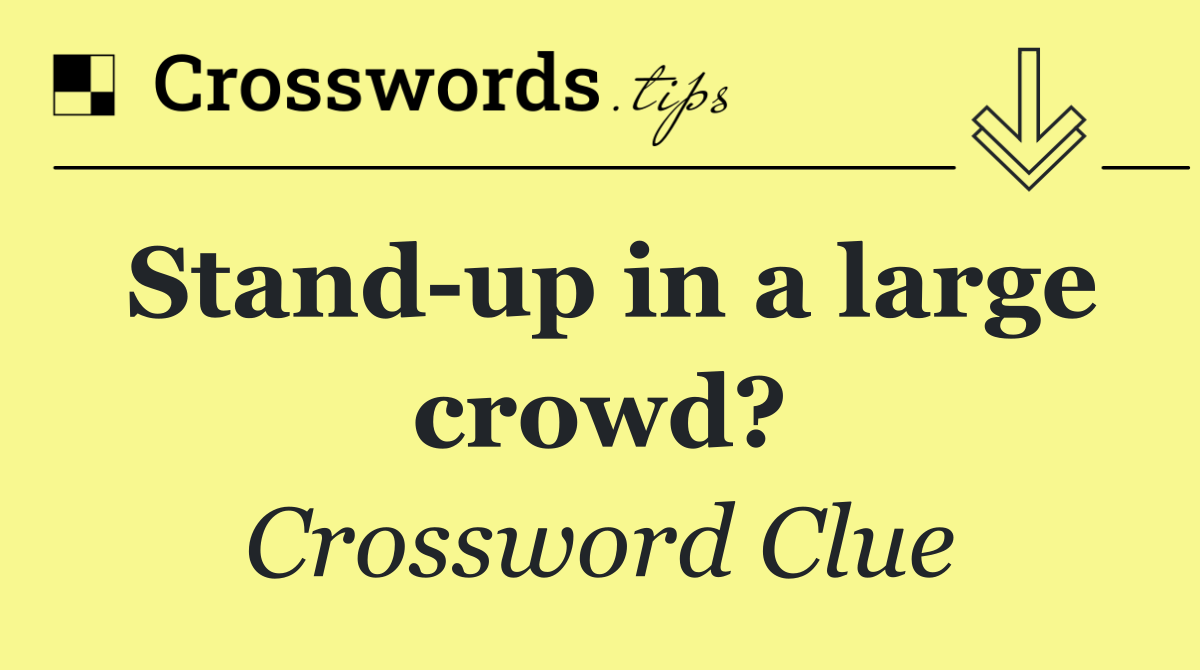 Stand up in a large crowd?