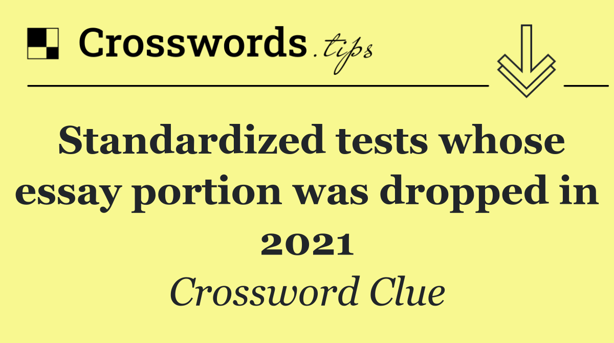 Standardized tests whose essay portion was dropped in 2021