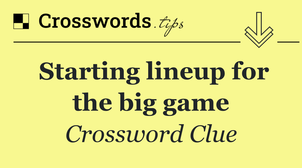 Starting lineup for the big game