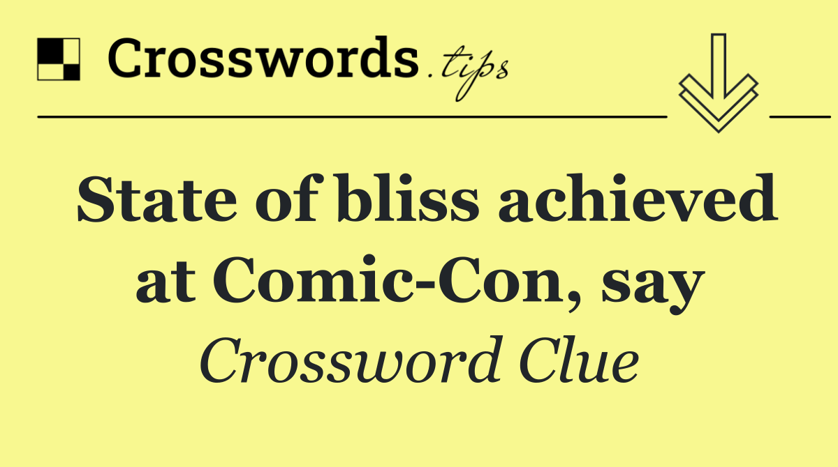 State of bliss achieved at Comic Con, say