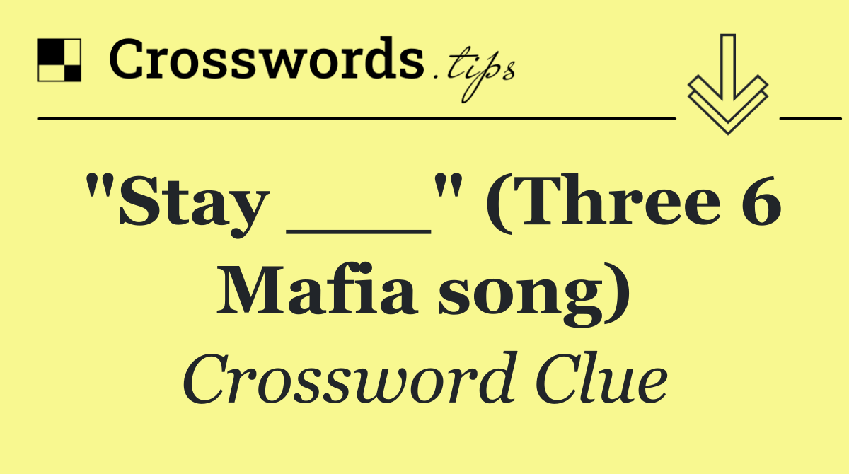 "Stay ___" (Three 6 Mafia song)