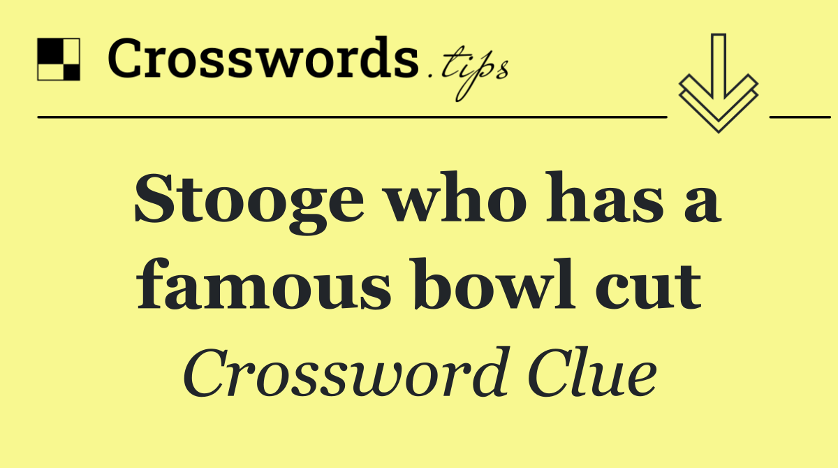 Stooge who has a famous bowl cut