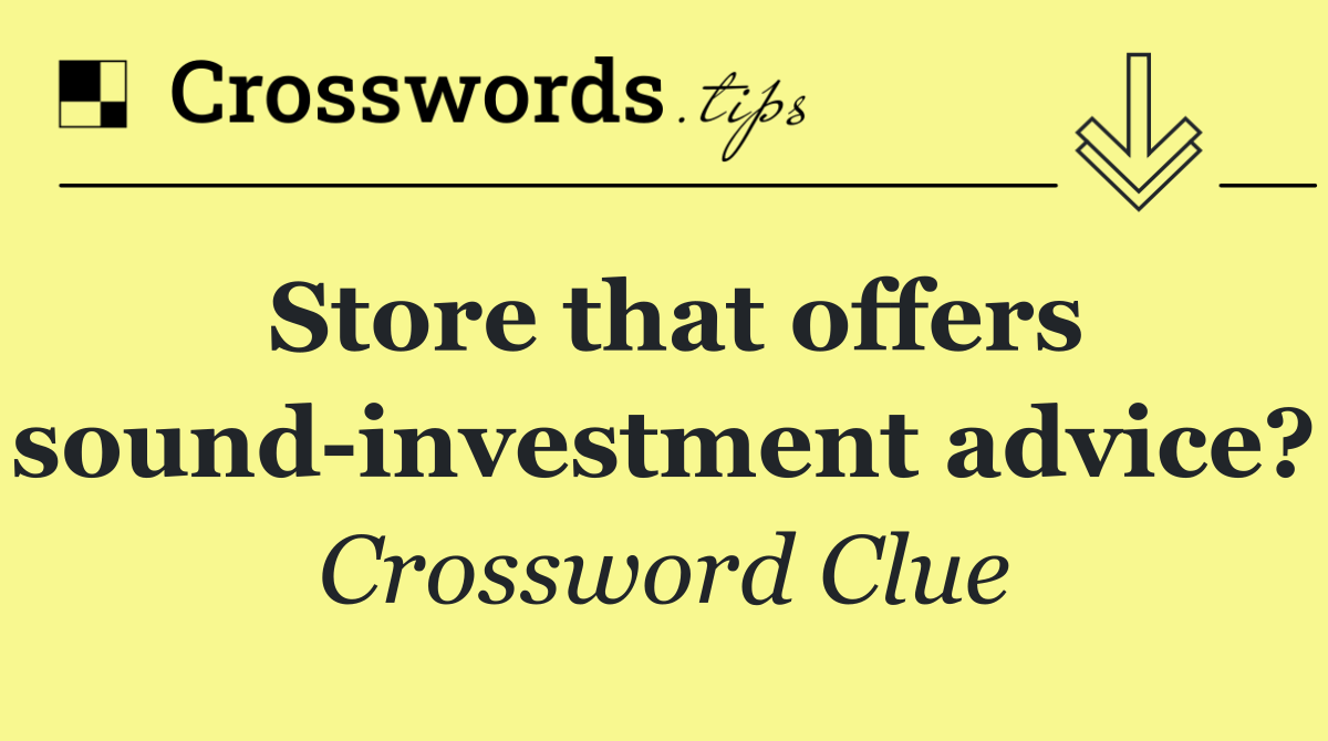 Store that offers sound investment advice?