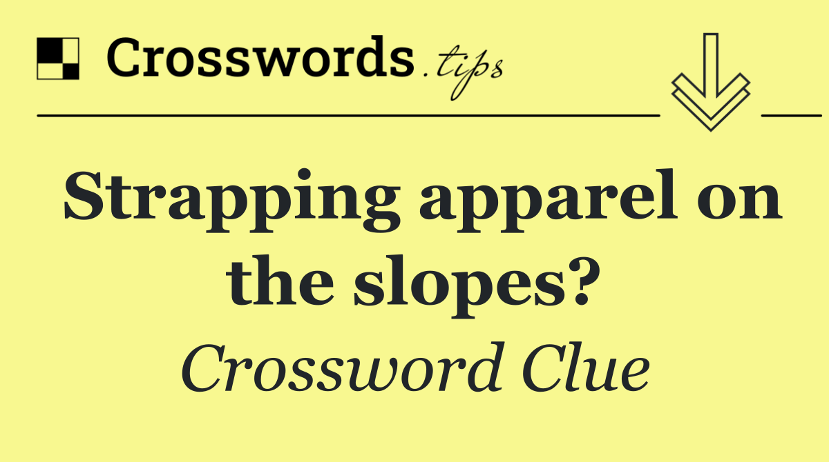 Strapping apparel on the slopes?