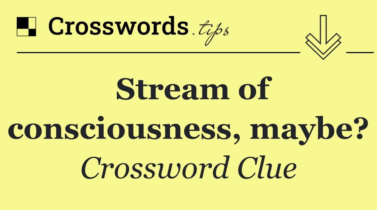 Stream of consciousness, maybe?