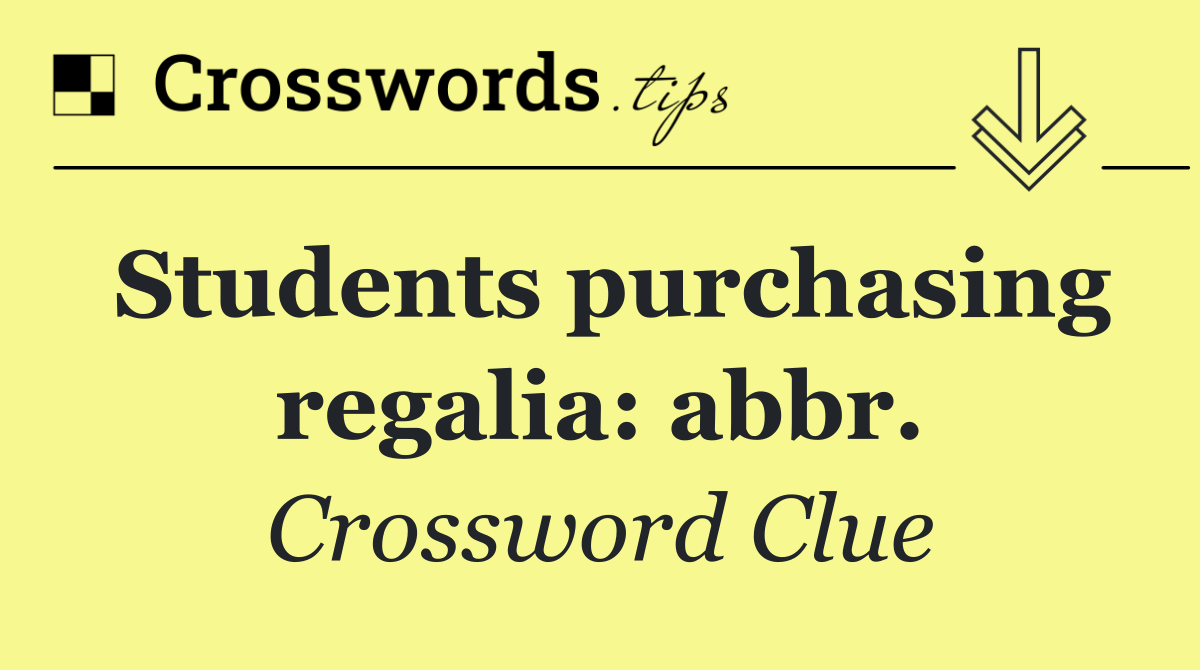 Students purchasing regalia: abbr.