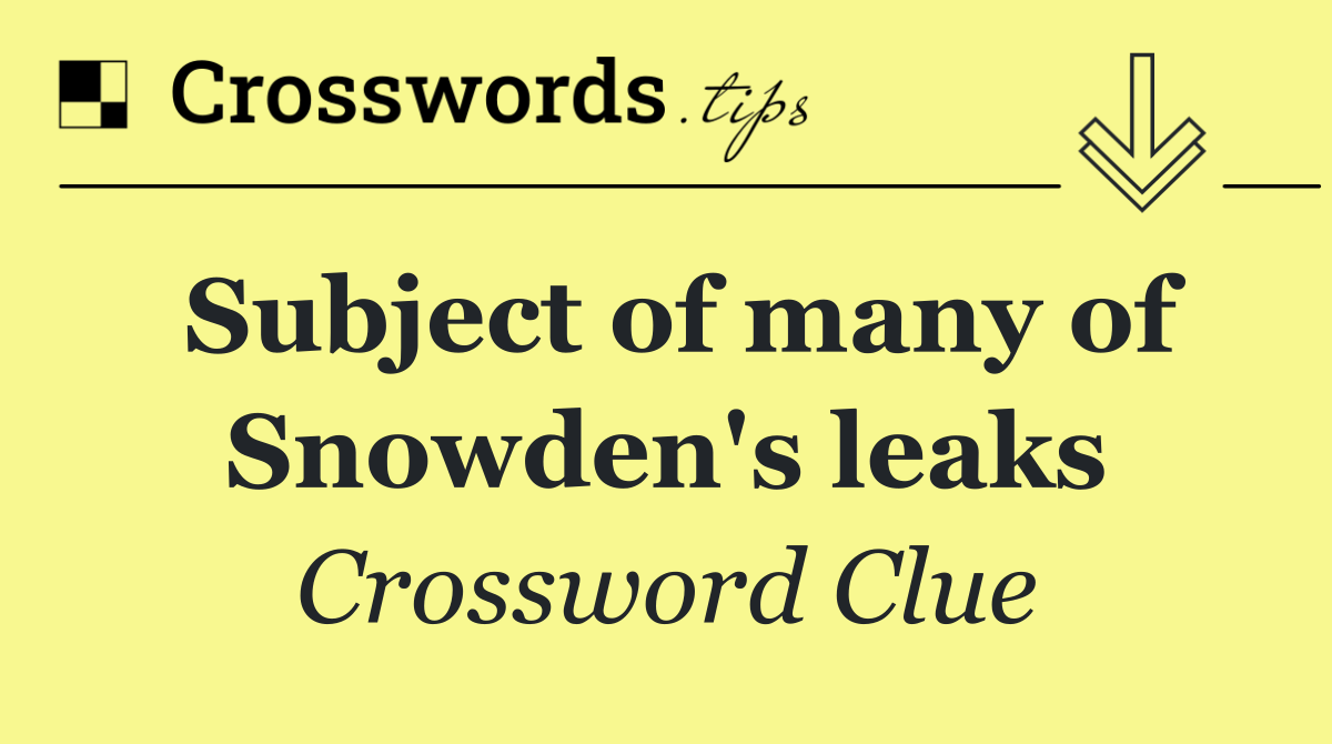 Subject of many of Snowden's leaks