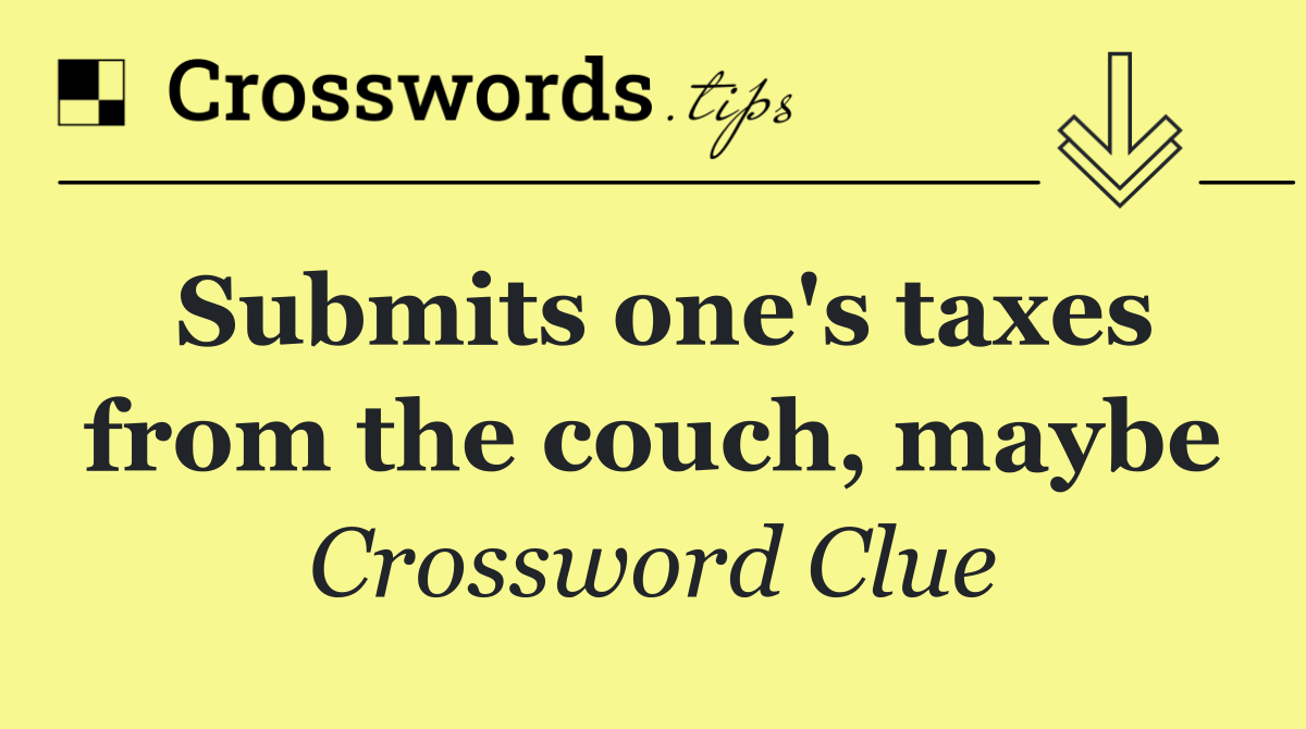 Submits one's taxes from the couch, maybe