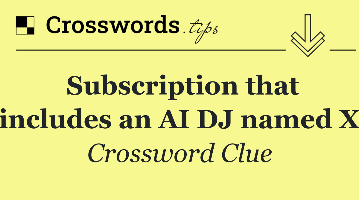 Subscription that includes an AI DJ named X
