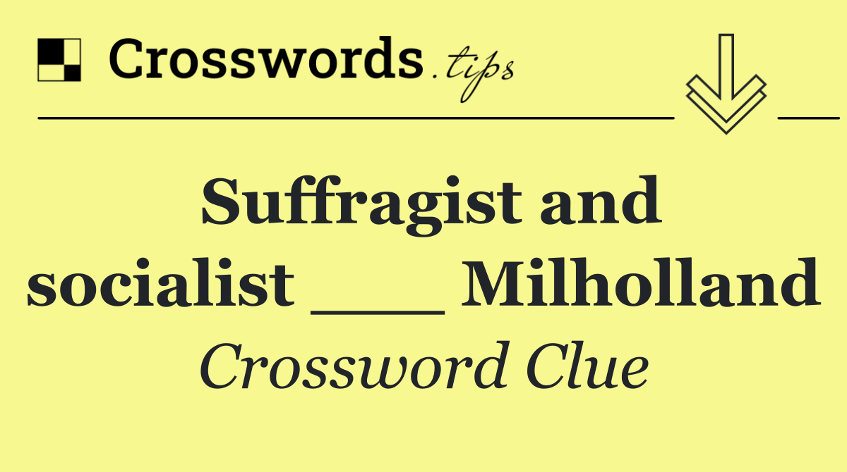 Suffragist and socialist ___ Milholland
