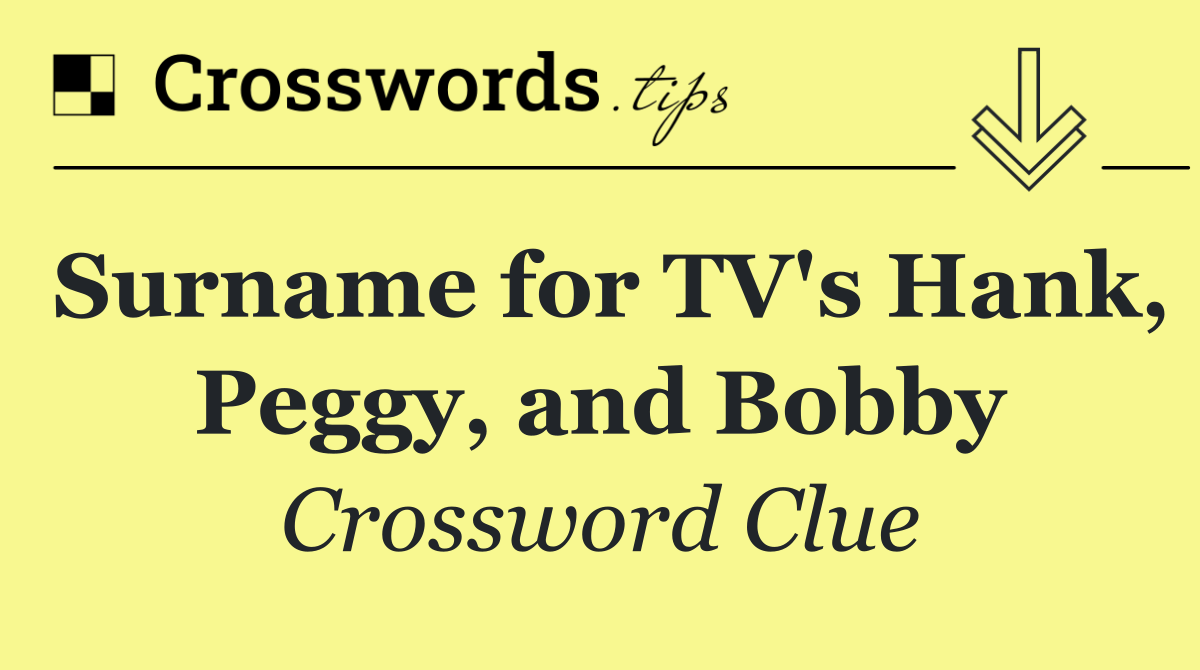 Surname for TV's Hank, Peggy, and Bobby