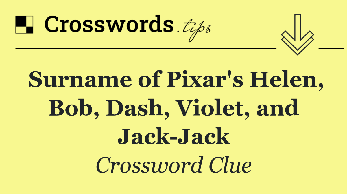 Surname of Pixar's Helen, Bob, Dash, Violet, and Jack Jack
