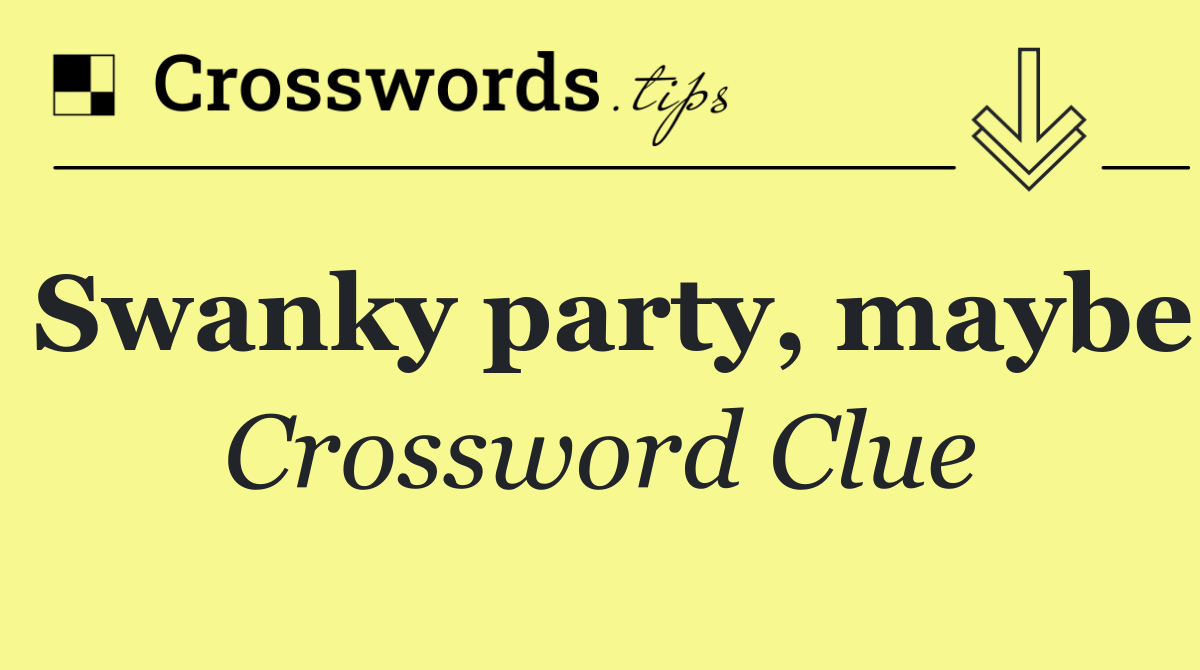 Swanky party, maybe