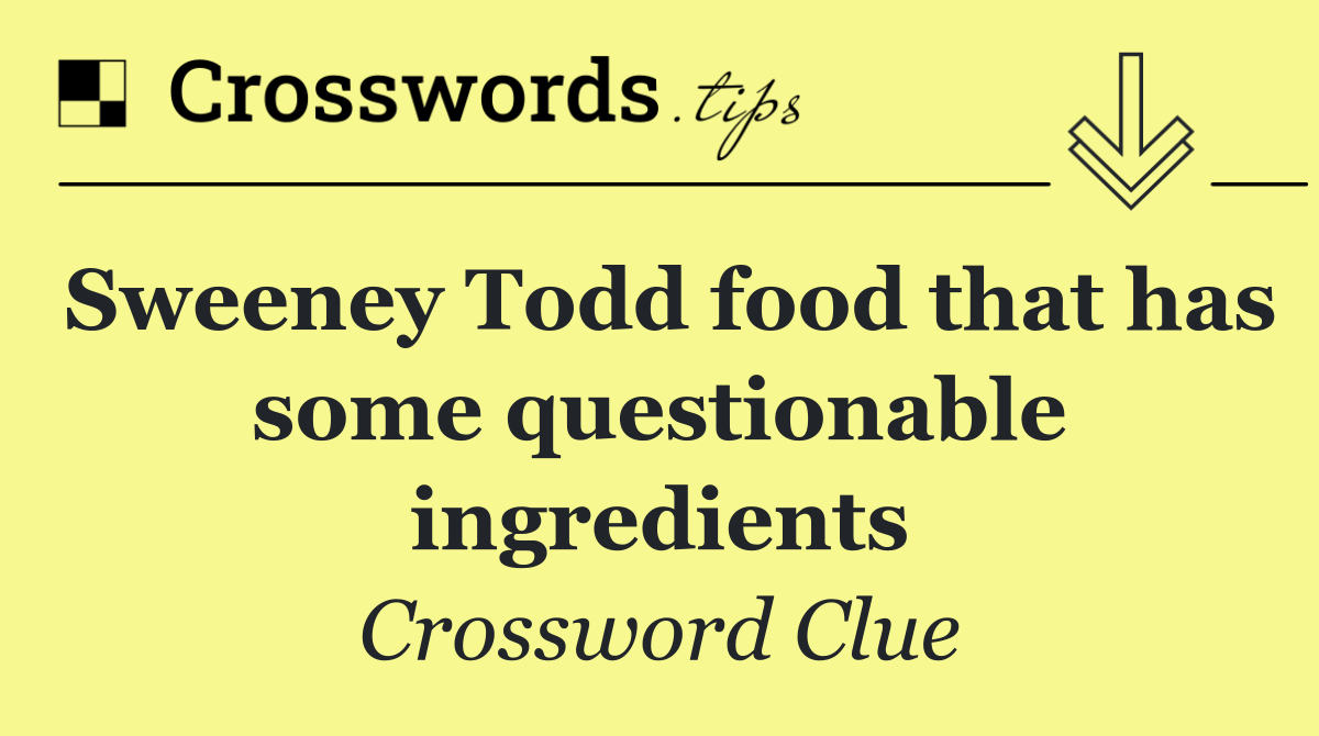 Sweeney Todd food that has some questionable ingredients