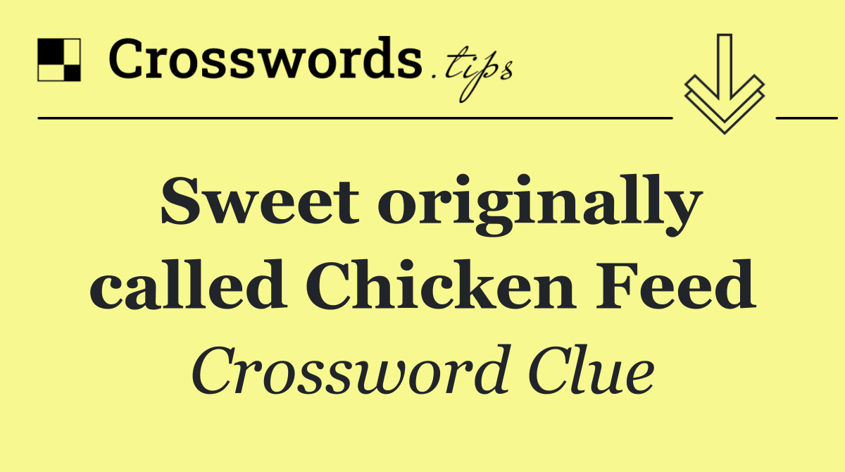 Sweet originally called Chicken Feed