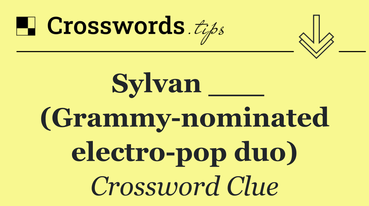 Sylvan ___ (Grammy nominated electro pop duo)