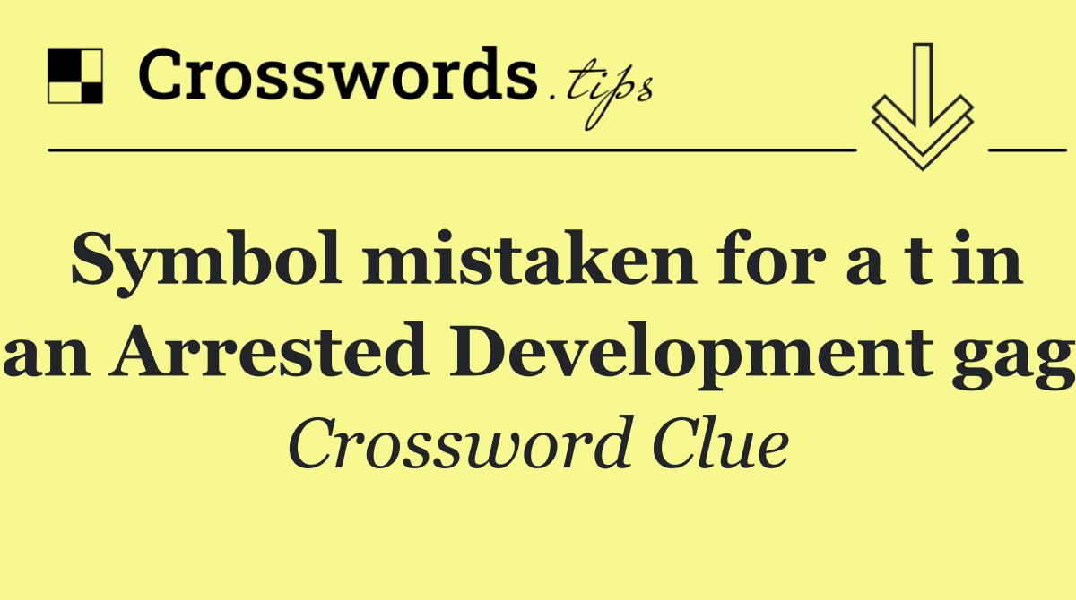 Symbol mistaken for a t in an Arrested Development gag