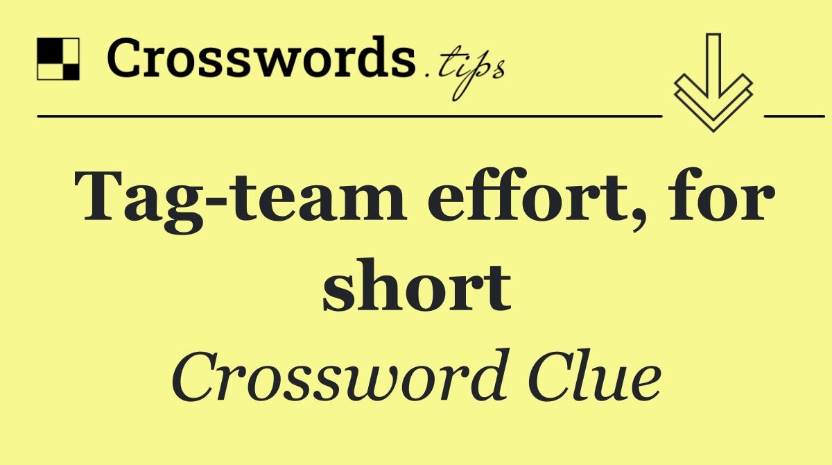 Tag team effort, for short