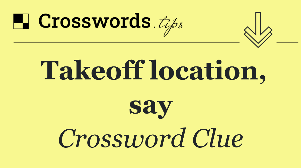 Takeoff location, say