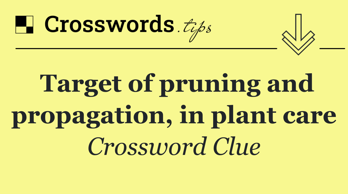 Target of pruning and propagation, in plant care