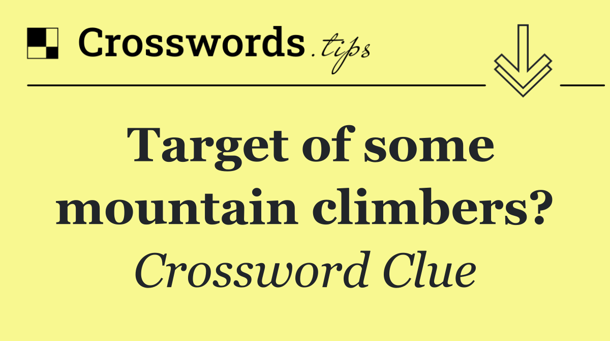 Target of some mountain climbers?