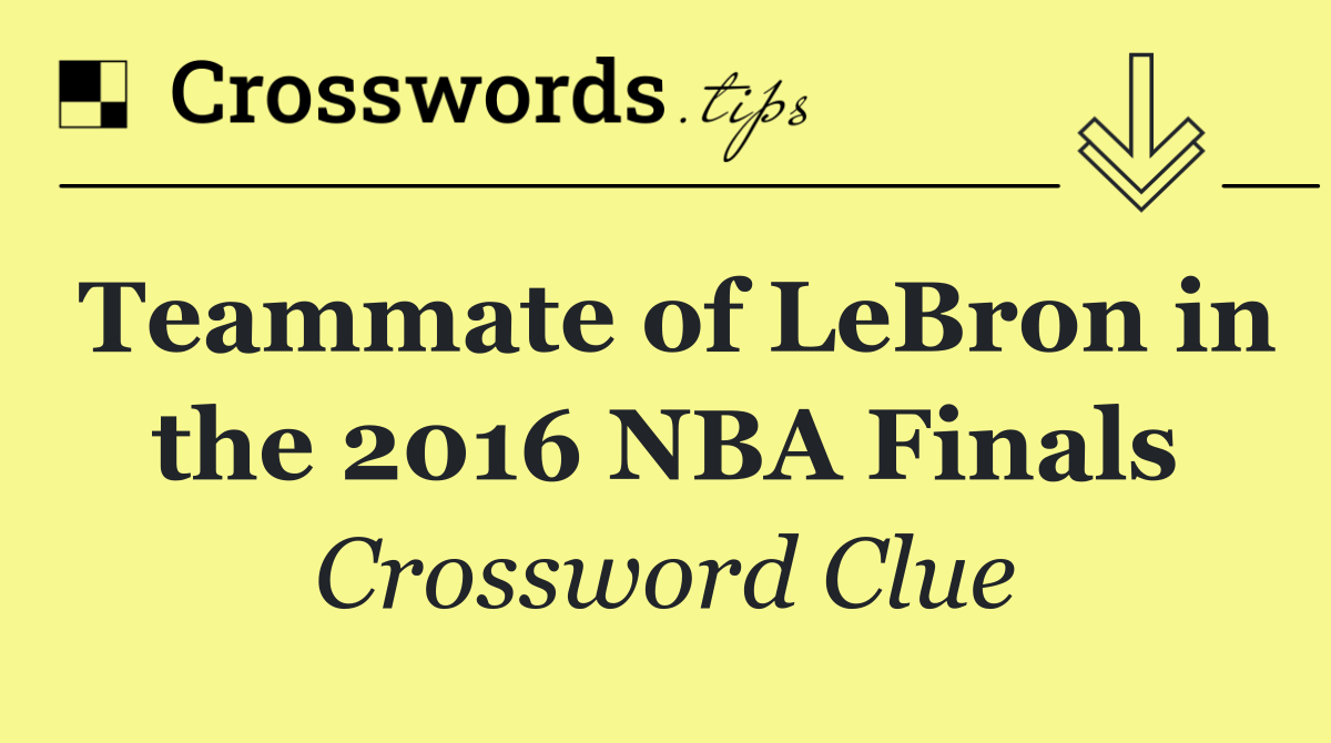 Teammate of LeBron in the 2016 NBA Finals