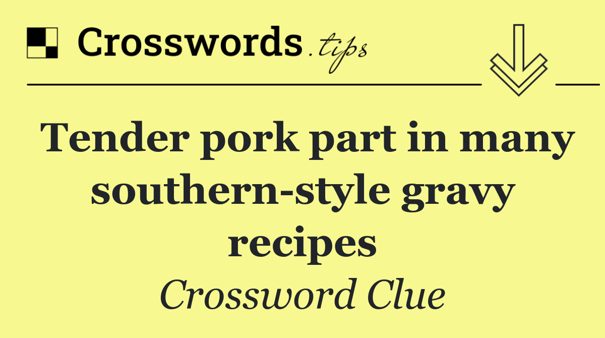Tender pork part in many southern style gravy recipes