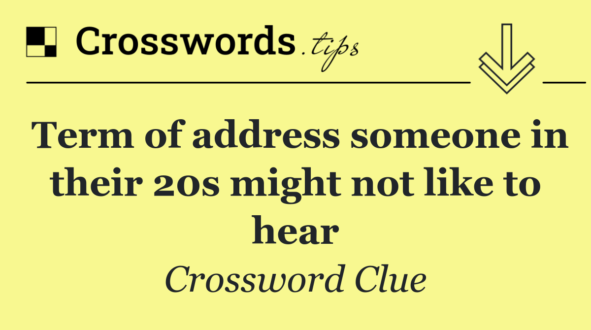 Term of address someone in their 20s might not like to hear