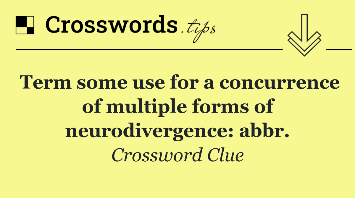 Term some use for a concurrence of multiple forms of neurodivergence: abbr.