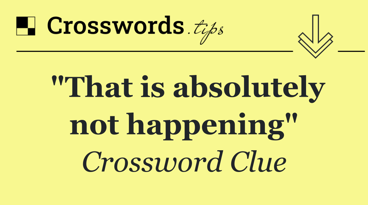 "That is absolutely not happening"