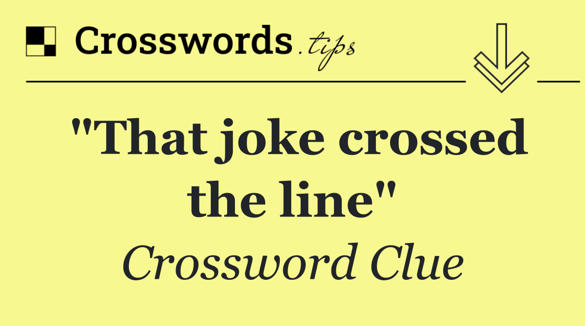 "That joke crossed the line"