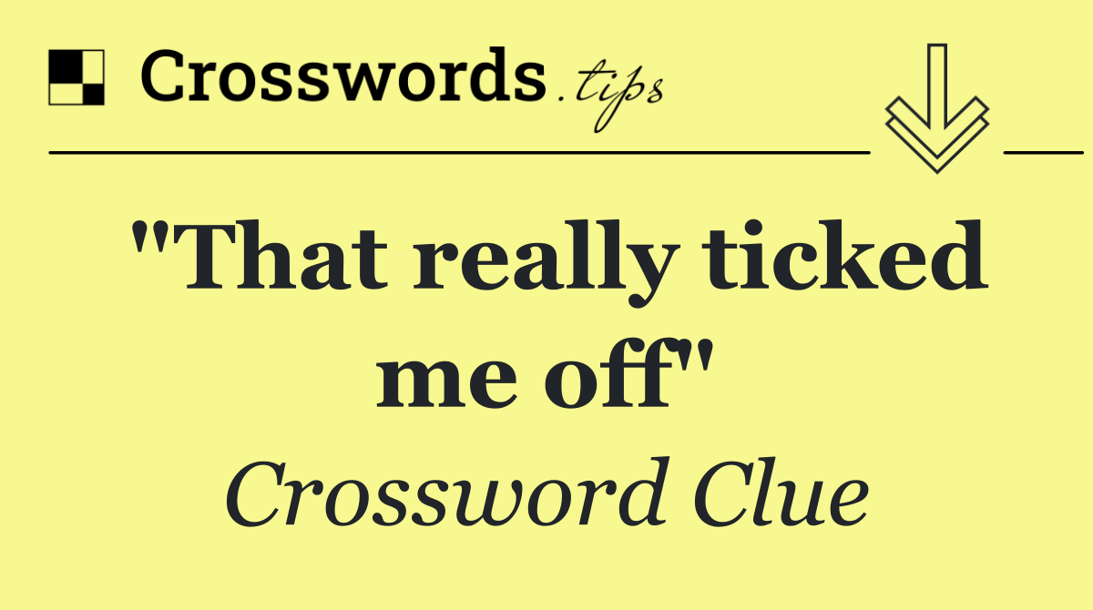 "That really ticked me off"