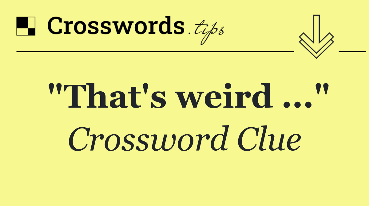 "That's weird ..."