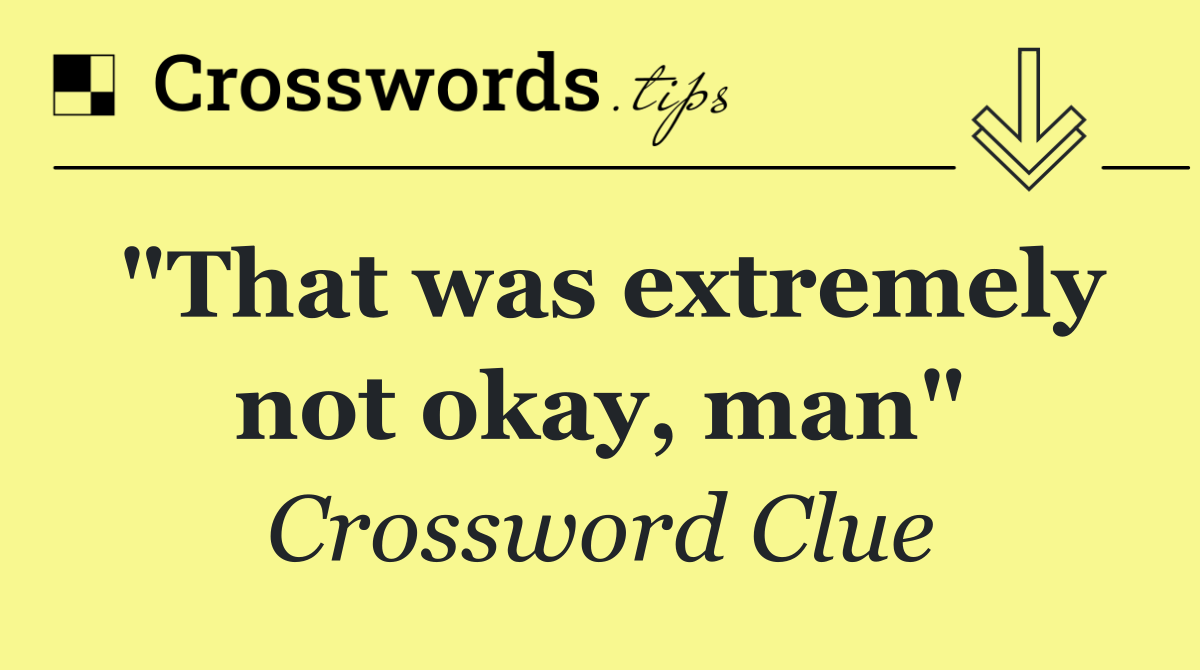 "That was extremely not okay, man"