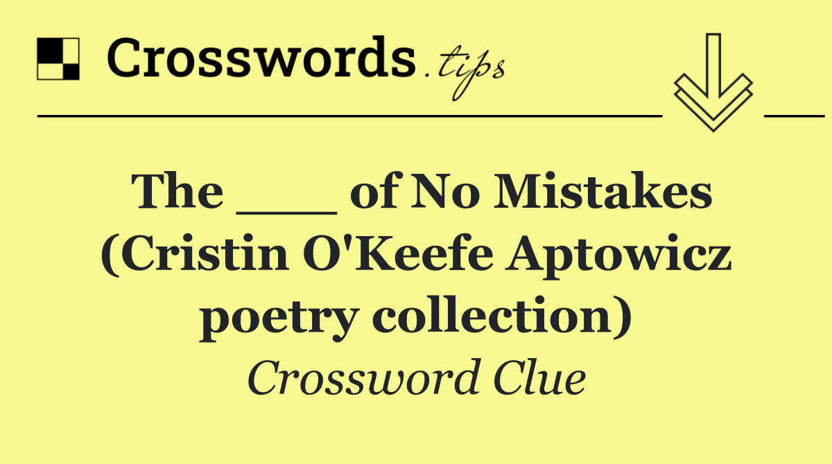 The ___ of No Mistakes (Cristin O'Keefe Aptowicz poetry collection)