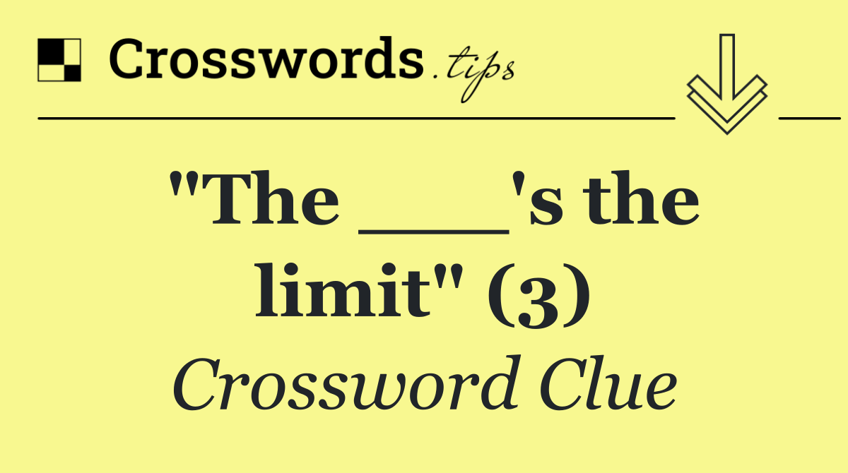 "The ___'s the limit" (3)
