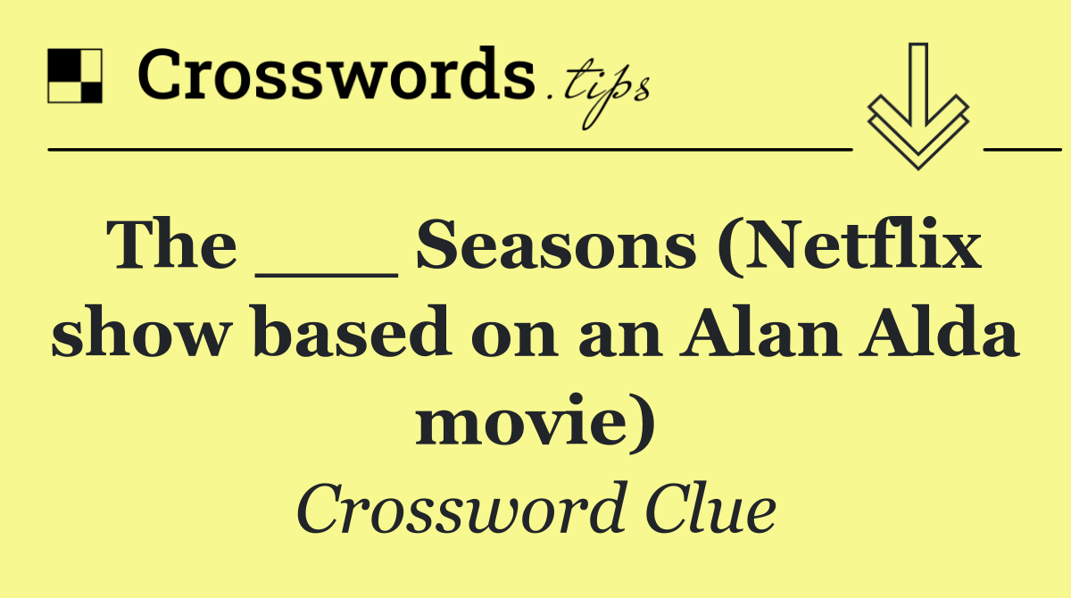 The ___ Seasons (Netflix show based on an Alan Alda movie)